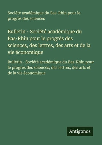 Bulletin - Société académique du Bas-Rhin pour le progrès des sciences, des lettres, des arts et de la vie économique