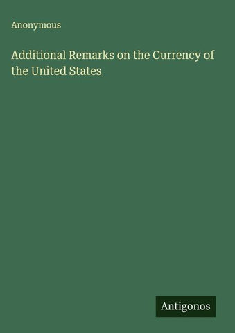 Additional Remarks on the Currency of the United States
