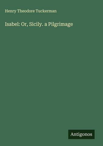 Isabel: Or, Sicily. a Pilgrimage