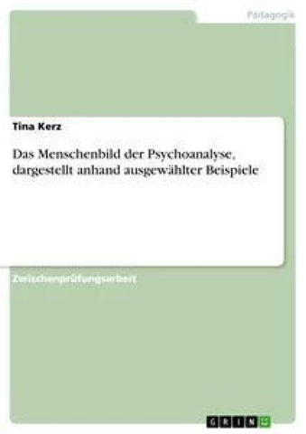 Das Menschenbild der Psychoanalyse, dargestellt anhand ausgewählter Beispiele
