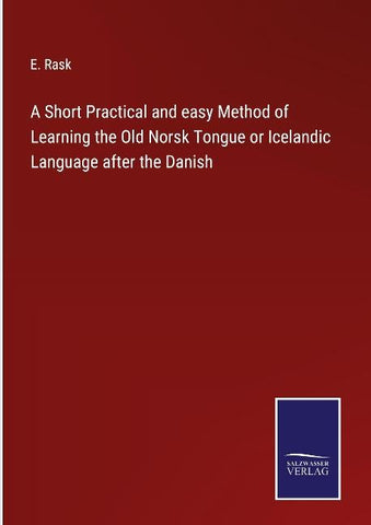 A Short Practical and easy Method of Learning the Old Norsk Tongue or Icelandic Language after the Danish