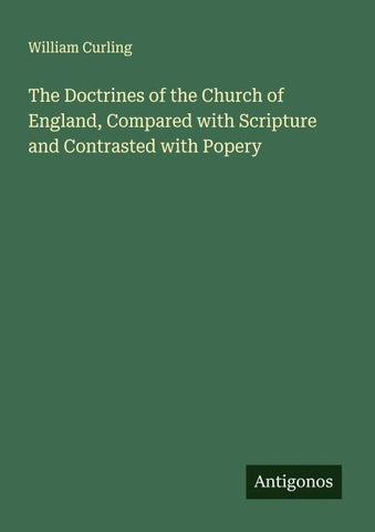 The Doctrines of the Church of England, Compared with Scripture and Contrasted with Popery