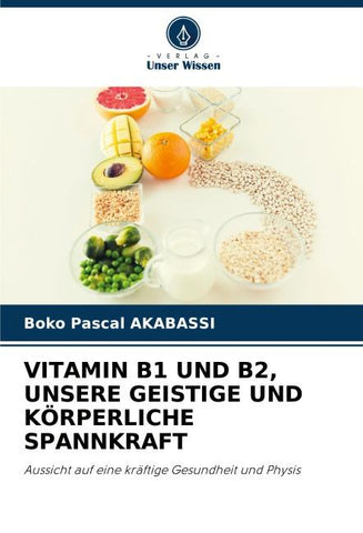 VITAMIN B1 UND B2, UNSERE GEISTIGE UND KÖRPERLICHE SPANNKRAFT