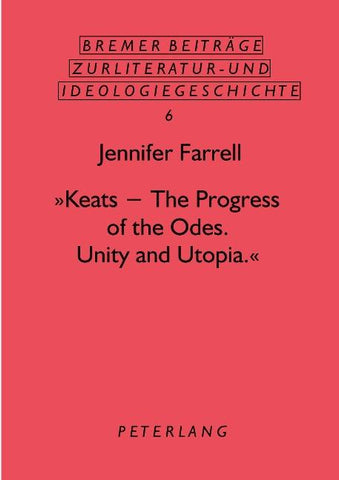 'Keats - The Progress of the Odes. Unity and Utopia.'