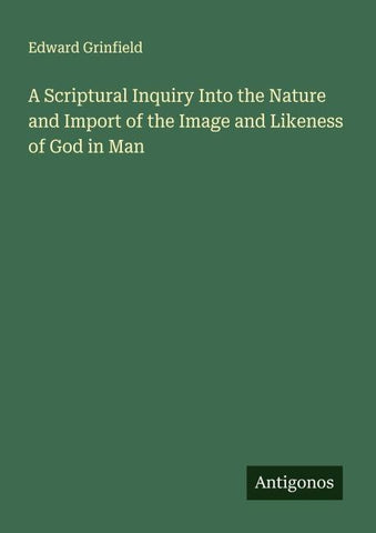 A Scriptural Inquiry Into the Nature and Import of the Image and Likeness of God in Man