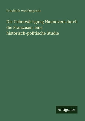 Die Ueberwältigung Hannovers durch die Franzosen: eine historisch-politische Studie