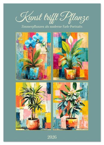 Kunst trifft Pflanze. Zimmerpflanzen als moderne Farb-Portraits (Wandkalender 2026 DIN A4 hoch), CALVENDO Monatskalender