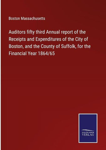 Auditors fifty third Annual report of the Receipts and Expenditures of the City of Boston, and the County of Suffolk, for the Financial Year 1864/65