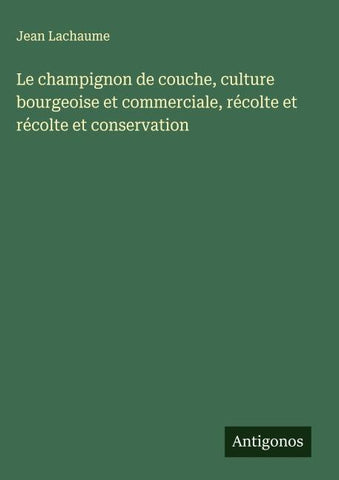Le champignon de couche, culture bourgeoise et commerciale, récolte et récolte et conservation