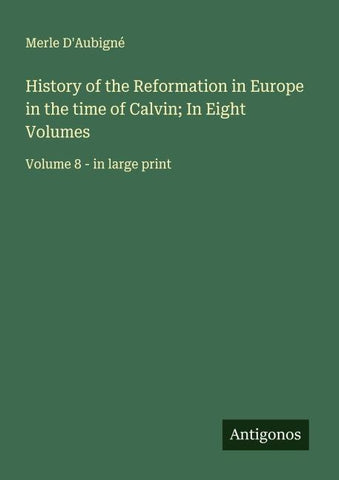 History of the Reformation in Europe in the time of Calvin; In Eight Volumes