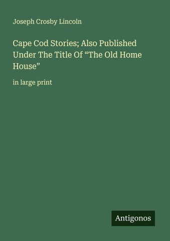 Cape Cod Stories; Also Published Under The Title Of "The Old Home House"