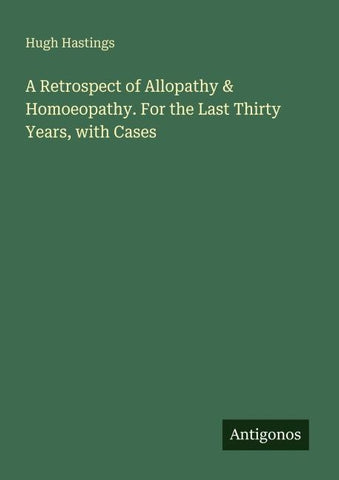 A Retrospect of Allopathy & Homoeopathy. For the Last Thirty Years, with Cases