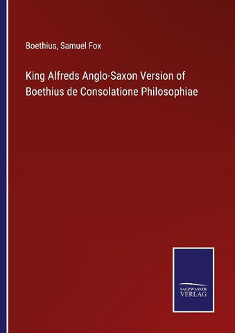 King Alfreds Anglo-Saxon Version of Boethius de Consolatione Philosophiae