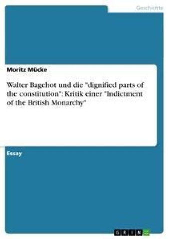 Walter Bagehot und die "dignified parts of the constitution": Kritik einer "Indictment of the British Monarchy"