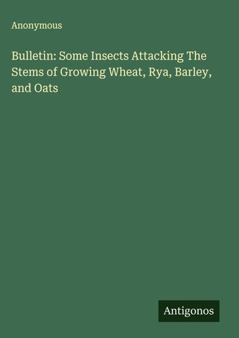 Bulletin: Some Insects Attacking The Stems of Growing Wheat, Rya, Barley, and Oats