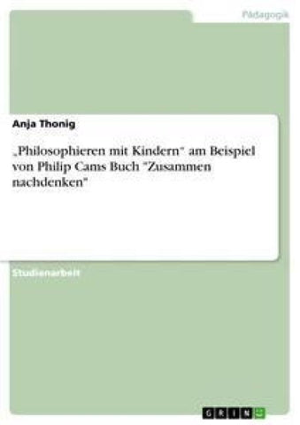 "Philosophieren mit Kindern" am Beispiel von Philip Cams Buch "Zusammen nachdenken"