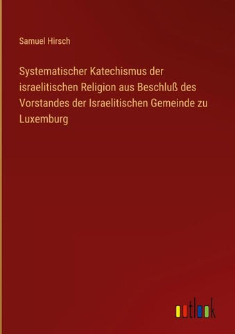 Systematischer Katechismus der israelitischen Religion aus Beschluß des Vorstandes der Israelitischen Gemeinde zu Luxemburg