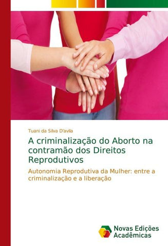 A criminalização do Aborto na contramão dos Direitos Reprodutivos