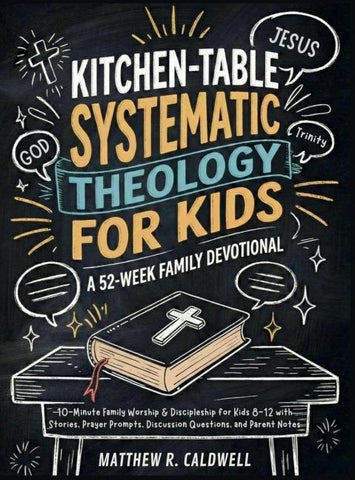 Kitchen-Table Systematic Theology for Kids, A 52-Week Family Devotional
