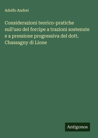 Considerazioni teorico-pratiche sull'uso del forcipe a trazioni sostenute e a pressione progressiva del dott. Chassagny di Lione