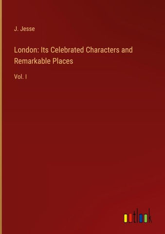 London: Its Celebrated Characters and Remarkable Places