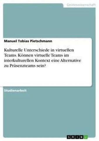 Kulturelle Unterschiede in virtuellen Teams. Können virtuelle Teams  im interkulturellen Kontext eine Alternative zu Präsenzteams sein?