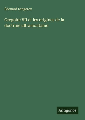 Grégoire VII et les origines de la doctrine ultramontaine