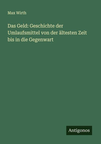 Das Geld: Geschichte der Umlaufsmittel von der ältesten Zeit bis in die Gegenwart