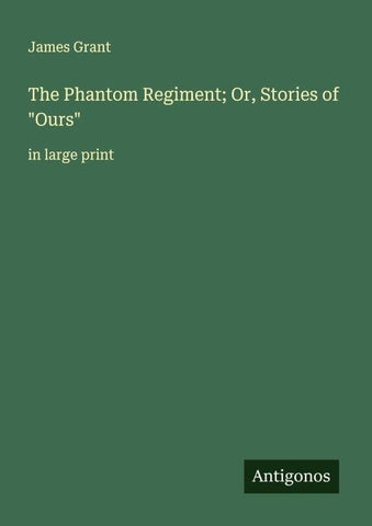 The Phantom Regiment; Or, Stories of "Ours"