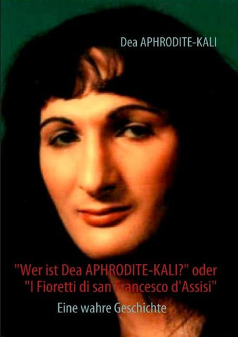 "Wer ist Dea APHRODITE-KALI?" oder "I Fioretti di san Francesco d'Assisi"