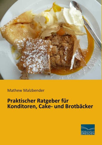 Praktischer Ratgeber für Konditoren, Cake- und Brotbäcker
