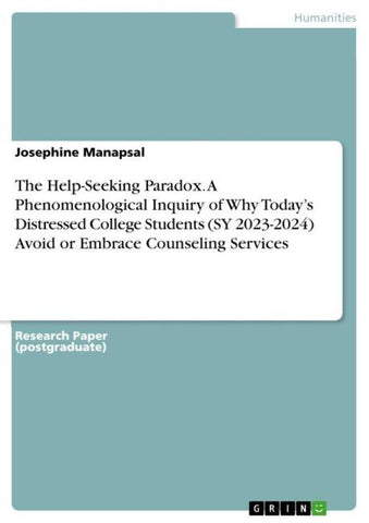 The Help-Seeking Paradox. A Phenomenological Inquiry of Why Today's Distressed College Students (SY 2023-2024) Avoid or Embrace Counseling Services
