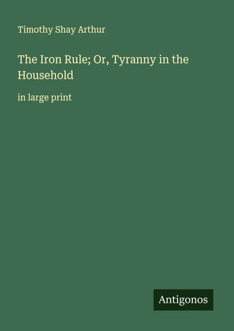 The Iron Rule; Or, Tyranny in the Household