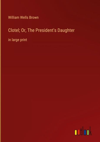 Clotel; Or, The President's Daughter