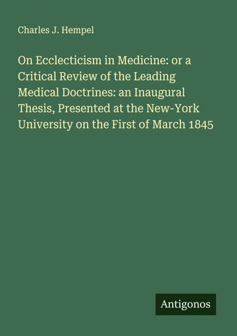 On Ecclecticism in Medicine: or a Critical Review of the Leading Medical Doctrines: an Inaugural Thesis, Presented at the New-York University on the First of March 1845