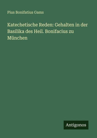 Katechetische Reden: Gehalten in der Basilika des Heil. Bonifacius zu München
