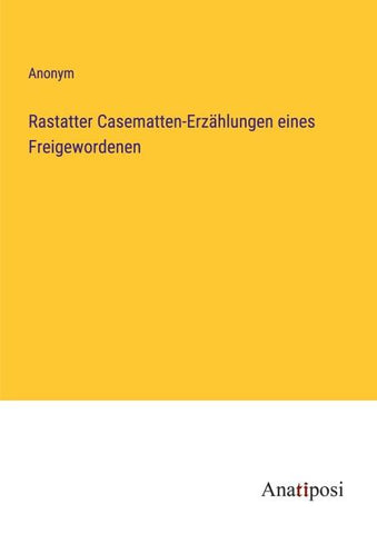Rastatter Casematten-Erzählungen eines Freigewordenen