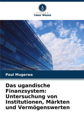 Das ugandische Finanzsystem: Untersuchung von Institutionen, Märkten und Vermögenswerten