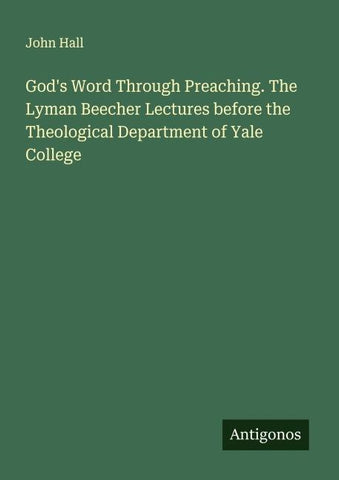 God's Word Through Preaching. The Lyman Beecher Lectures before the Theological Department of Yale College