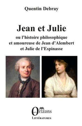 Jean et Julie ou l'histoire philosophique et amoureuse de Jean d'Alembert et Julie de l'Espinasse