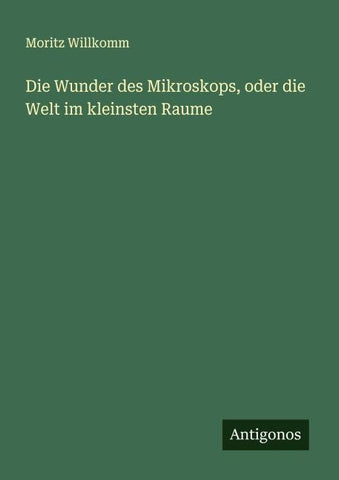 Die Wunder des Mikroskops, oder die Welt im kleinsten Raume