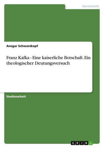 Franz Kafka - Eine kaiserliche Botschaft. Ein theologischer Deutungsversuch