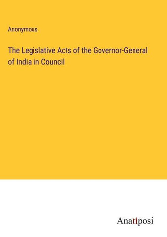The Legislative Acts of the Governor-General of India in Council