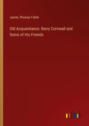 Old Acquaintance. Barry Cornwall and Some of His Friends