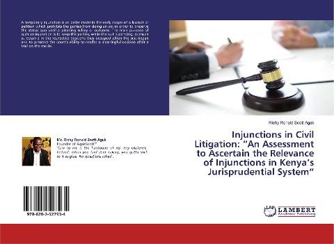 Injunctions in Civil Litigation: "An Assessment to Ascertain the Relevance of Injunctions in Kenya's Jurisprudential System"