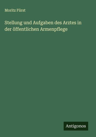 Stellung und Aufgaben des Arztes in der öffentlichen Armenpflege