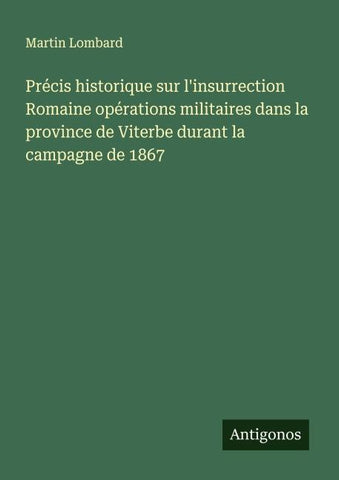 Précis historique sur l'insurrection Romaine opérations militaires dans la province de Viterbe durant la campagne de 1867
