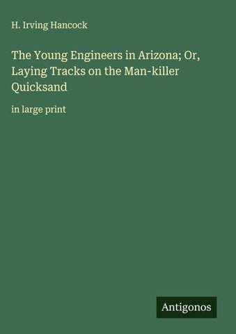 The Young Engineers in Arizona; Or, Laying Tracks on the Man-killer Quicksand