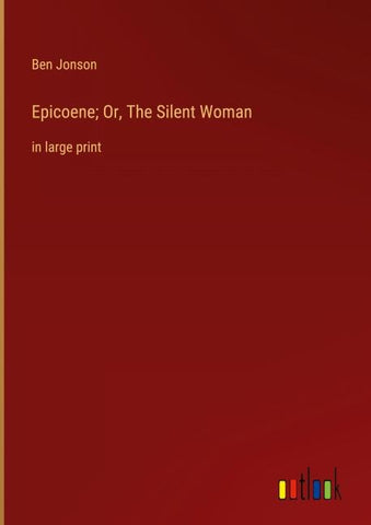 Epicoene; Or, The Silent Woman