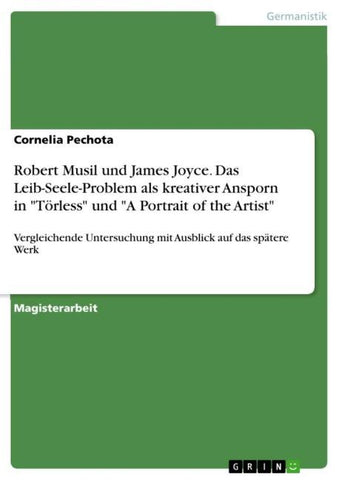 Robert Musil und James Joyce. Das Leib-Seele-Problem als kreativer Ansporn in "Törless" und "A Portrait of the Artist"